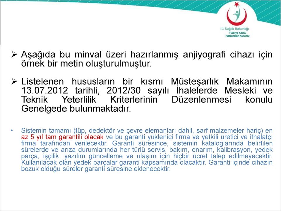 Sistemin tamamı (tüp, dedektör ve çevre elemanları dahil, sarf malzemeler hariç) en az 5 yıl tam garantili olacak ve bu garanti yüklenici firma ve yetkili üretici ve ithalatçı firma tarafından