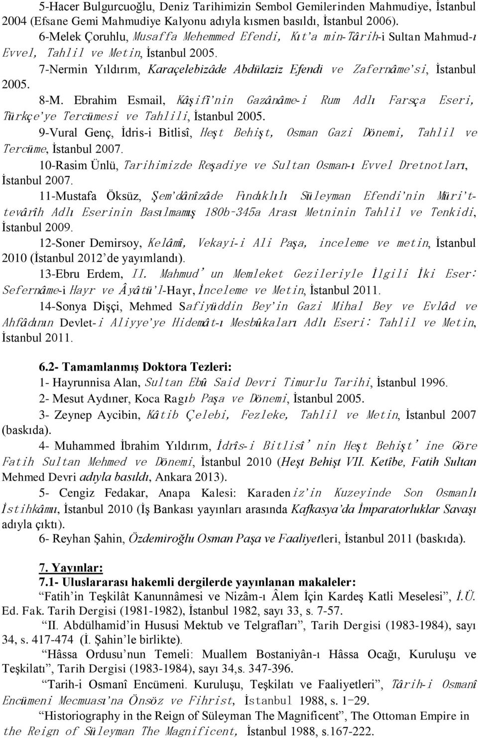 8-M. Ebrahim Esmail, Kâşifî nin Gazânâme-i Rum Adlı Farsça Eseri, Türkçe ye Tercümesi ve Tahlili, İstanbul 2005.