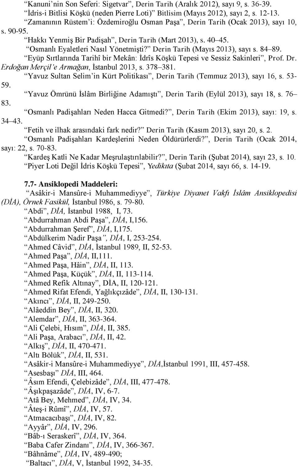 Derin Tarih (Mayıs 2013), sayı s. 84 89. Eyüp Sırtlarında Tarihî bir Mekân: İdrîs Köşkü Tepesi ve Sessiz Sakinleri, Prof. Dr. Erdoğan Merçil e Armağan, İstanbul 2013, s. 378 381.