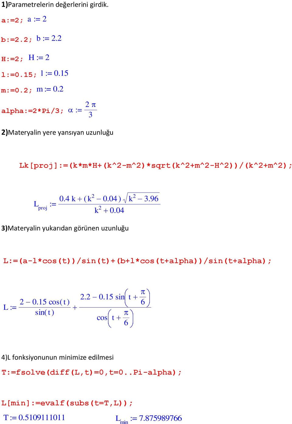 04 ) k 3.96 k 0.04 3)Materyalin yukarıdan görünen uzunluğu L:=(a-l*cos(t))/sin(t)+(b+l*cos(t+alpha))/sin(t+alpha); L :=.0.15 sin 0.