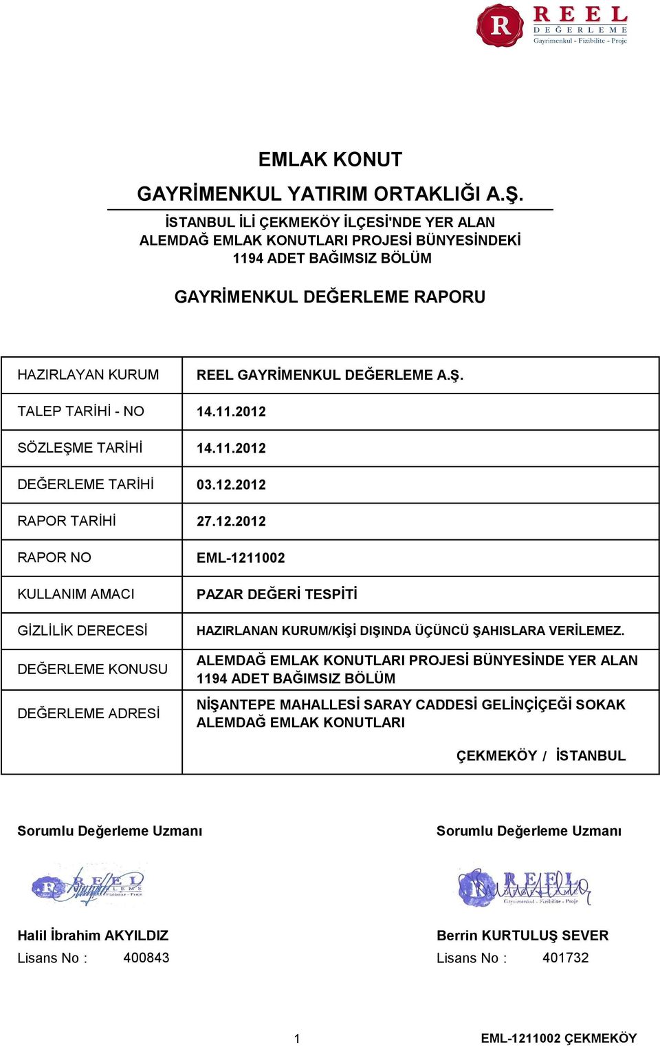 DEĞERLEME A.Ş. 14.11.2012 SÖZLEŞME TARİHİ 14.11.2012 DEĞERLEME TARİHİ 03.12.2012 RAPOR TARİHİ RAPOR NO KULLANIM AMACI GİZLİLİK DERECESİ DEĞERLEME KONUSU DEĞERLEME ADRESİ 27.12.2012 EML-1211002 PAZAR DEĞERİ TESPİTİ HAZIRLANAN KURUM/KİŞİ DIŞINDA ÜÇÜNCÜ ŞAHISLARA VERİLEMEZ.