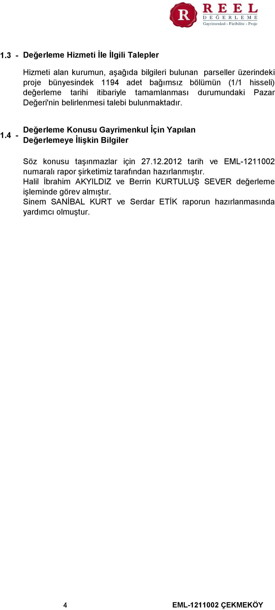 4 - Değerleme Konusu Gayrimenkul İçin Yapılan Değerlemeye İlişkin Bilgiler Söz konusu taşınmazlar için 27.12.