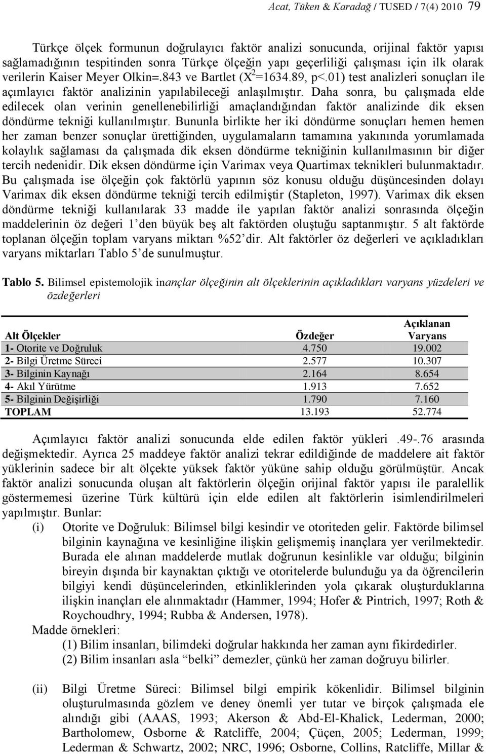 Daha sonra, bu çalıģmada elde edilecek olan verinin genellenebilirliği amaçlandığından faktör analizinde dik eksen döndürme tekniği kullanılmıģtır.