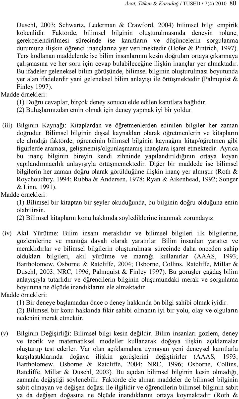 Pintrich, 1997). Ters kodlanan maddelerde ise bilim insanlarının kesin doğruları ortaya çıkarmaya çalıģmasına ve her soru için cevap bulabileceğine iliģkin inançlar yer almaktadır.