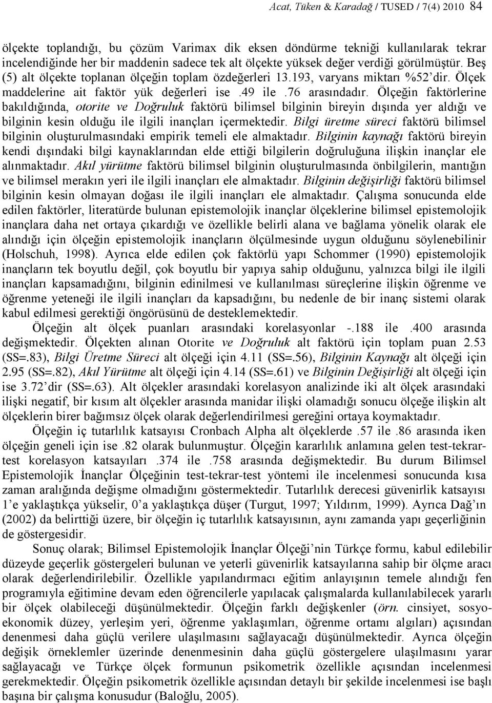 Ölçeğin faktörlerine bakıldığında, otorite ve Doğruluk faktörü bilimsel bilginin bireyin dıģında yer aldığı ve bilginin kesin olduğu ile ilgili inançları içermektedir.