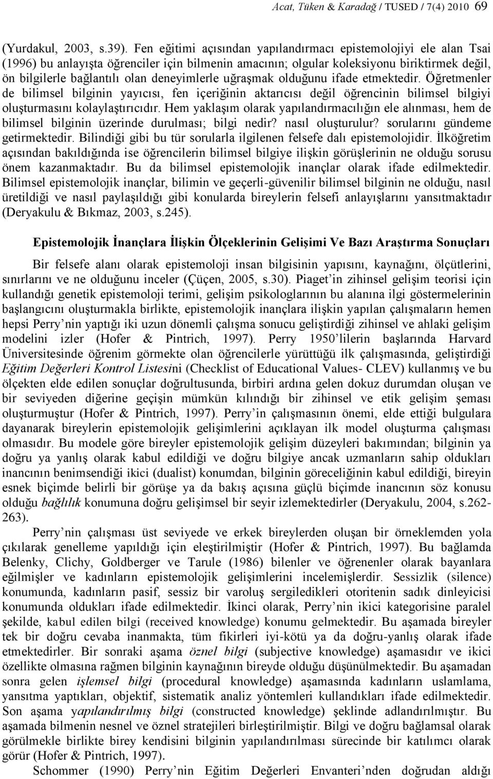 deneyimlerle uğraģmak olduğunu ifade etmektedir. Öğretmenler de bilimsel bilginin yayıcısı, fen içeriğinin aktarıcısı değil öğrencinin bilimsel bilgiyi oluģturmasını kolaylaģtırıcıdır.