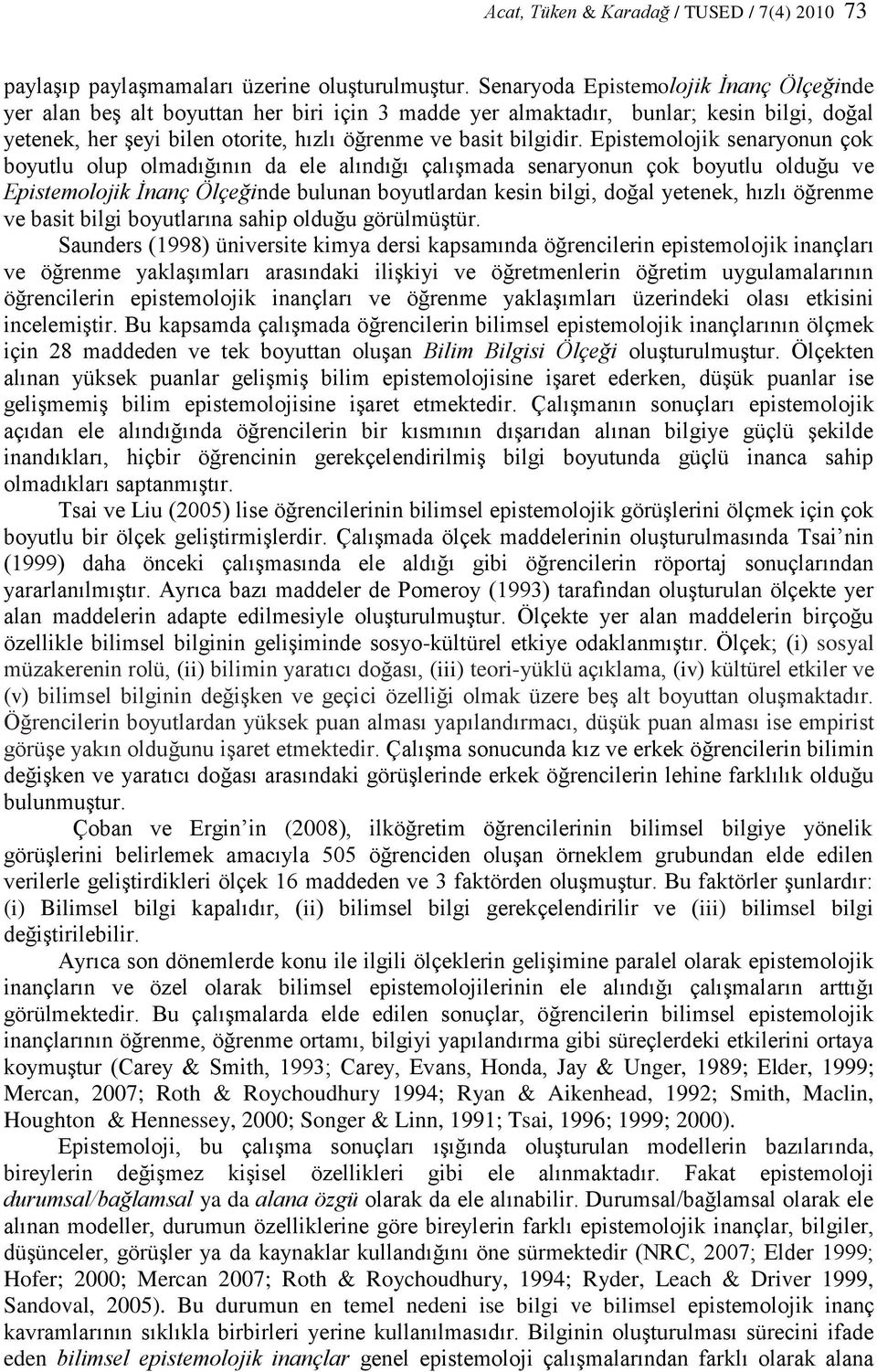 Epistemolojik senaryonun çok boyutlu olup olmadığının da ele alındığı çalıģmada senaryonun çok boyutlu olduğu ve Epistemolojik İnanç Ölçeğinde bulunan boyutlardan kesin bilgi, doğal yetenek, hızlı