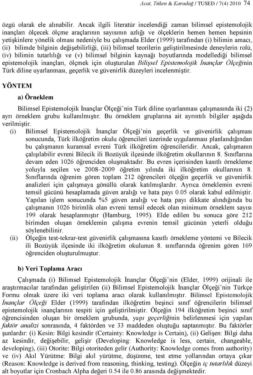 çalıģmada Elder (1999) tarafından (i) bilimin amacı, (ii) bilimde bilginin değiģebilirliği, (iii) bilimsel teorilerin geliģtirilmesinde deneylerin rolü, (iv) bilimin tutarlılığı ve (v) bilimsel