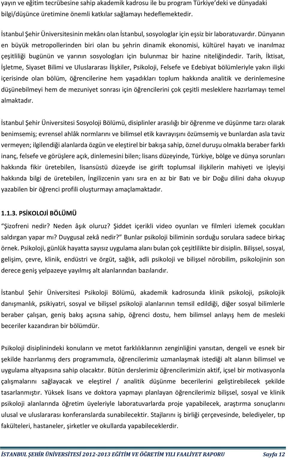 Dünyanın en büyük metropollerinden biri olan bu şehrin dinamik ekonomisi, kültürel hayatı ve inanılmaz çeşitliliği bugünün ve yarının sosyologları için bulunmaz bir hazine niteliğindedir.