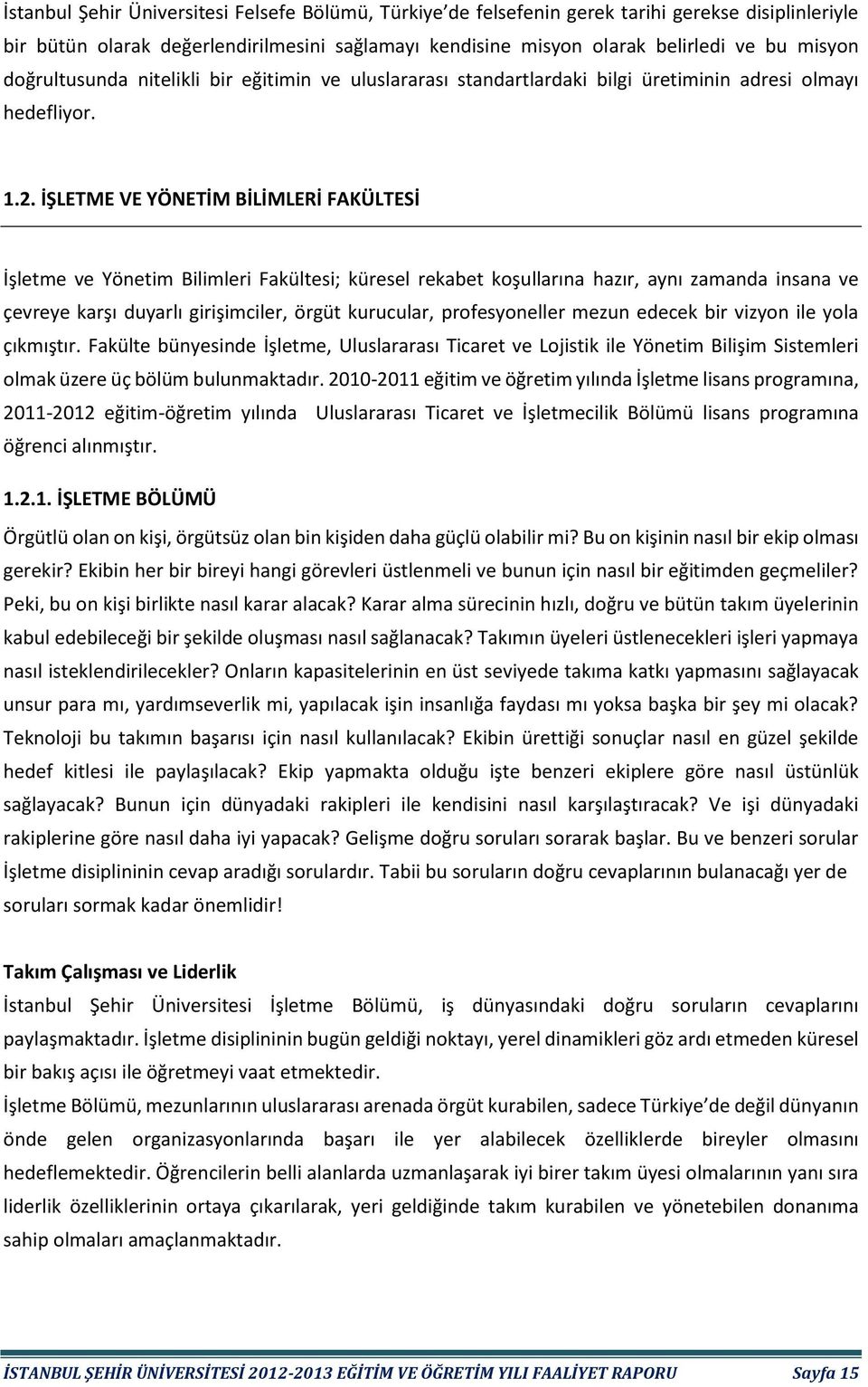 İŞLETME VE YÖNETİM BİLİMLERİ FAKÜLTESİ İşletme ve Yönetim Bilimleri Fakültesi; küresel rekabet koşullarına hazır, aynı zamanda insana ve çevreye karşı duyarlı girişimciler, örgüt kurucular,