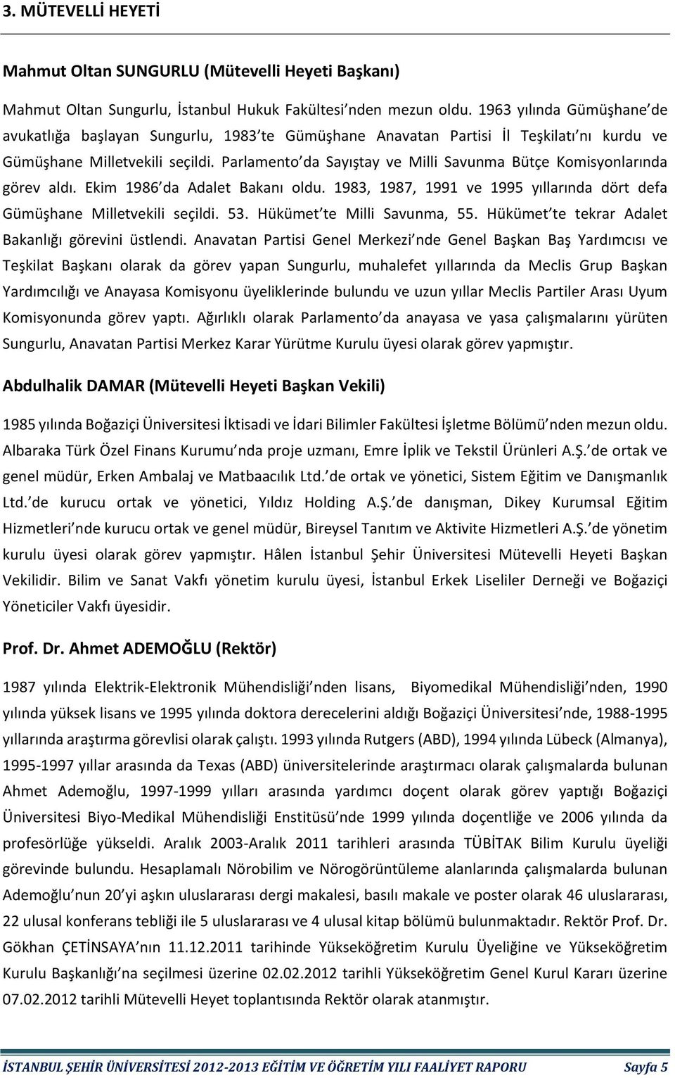 Parlamento da Sayıştay ve Milli Savunma Bütçe Komisyonlarında görev aldı. Ekim 986 da Adalet Bakanı oldu. 983, 987, 99 ve 995 yıllarında dört defa Gümüşhane Milletvekili seçildi. 53.