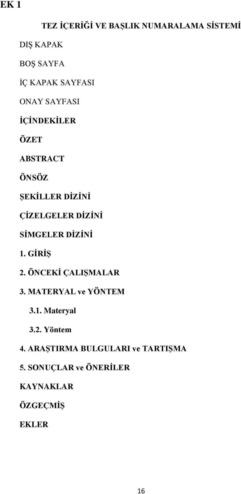 SİMGELER DİZİNİ 1. GİRİŞ 2. ÖNCEKİ ÇALIŞMALAR 3. MATERYAL ve YÖNTEM 3.1. Materyal 3.2. Yöntem 4.