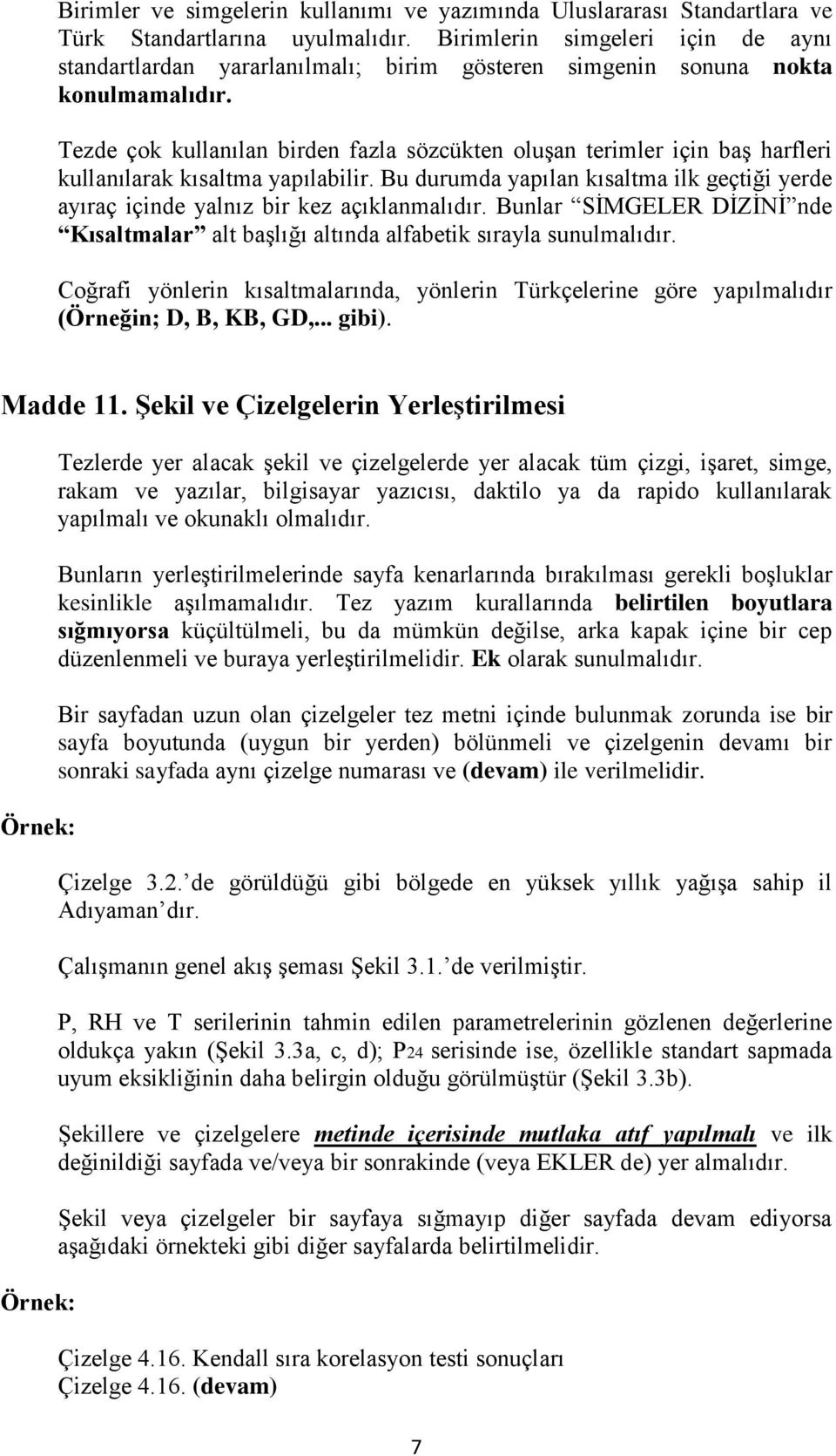 Tezde çok kullanılan birden fazla sözcükten oluşan terimler için baş harfleri kullanılarak kısaltma yapılabilir.