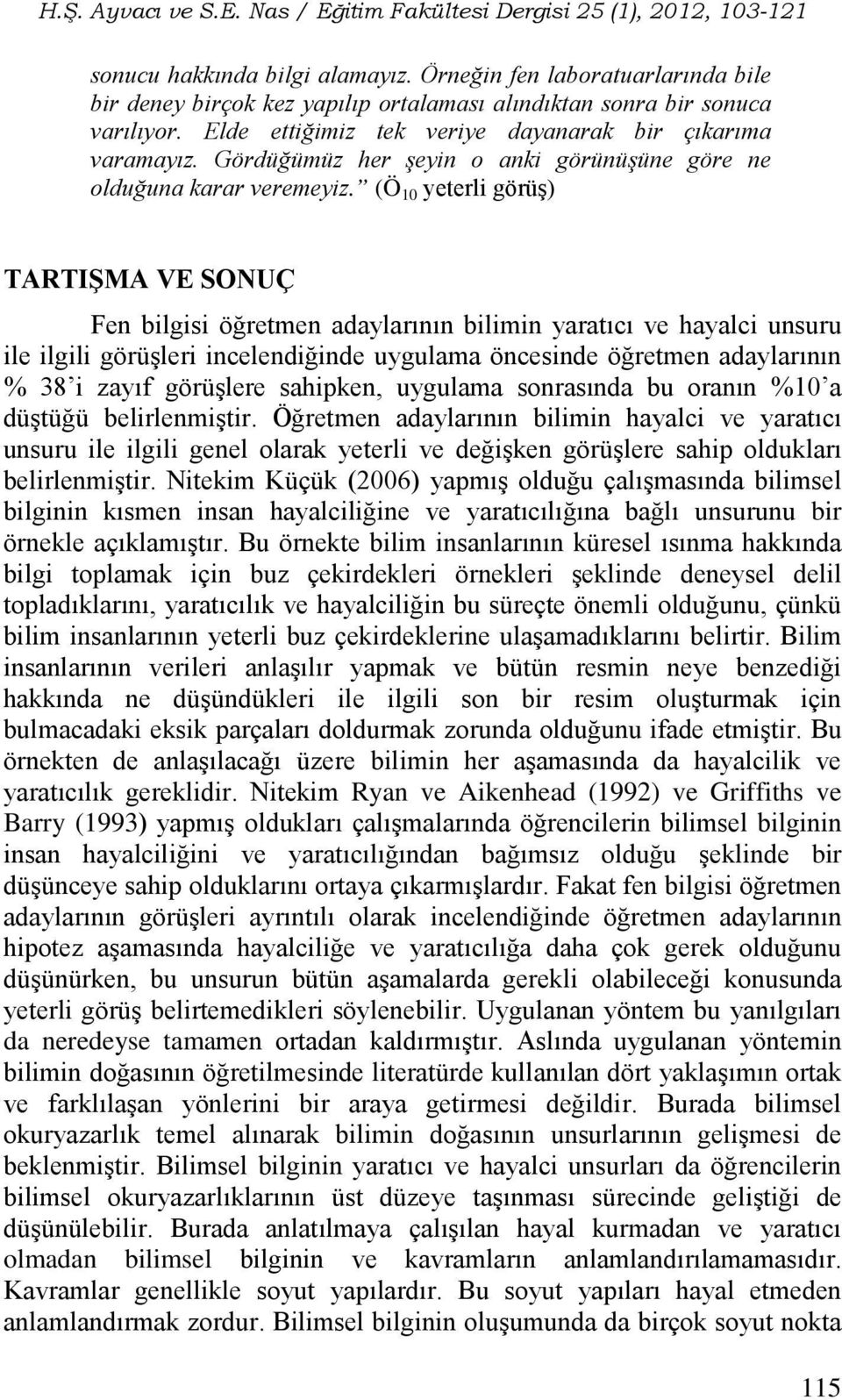 (Ö 10 yeterli görüş) TARTIŞMA VE SONUÇ Fen bilgisi öğretmen adaylarının bilimin yaratıcı ve hayalci unsuru ile ilgili görüşleri incelendiğinde uygulama öncesinde öğretmen adaylarının % 38 i zayıf