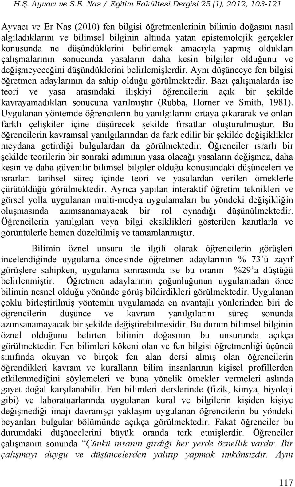 Aynı düşünceye fen bilgisi öğretmen adaylarının da sahip olduğu görülmektedir.