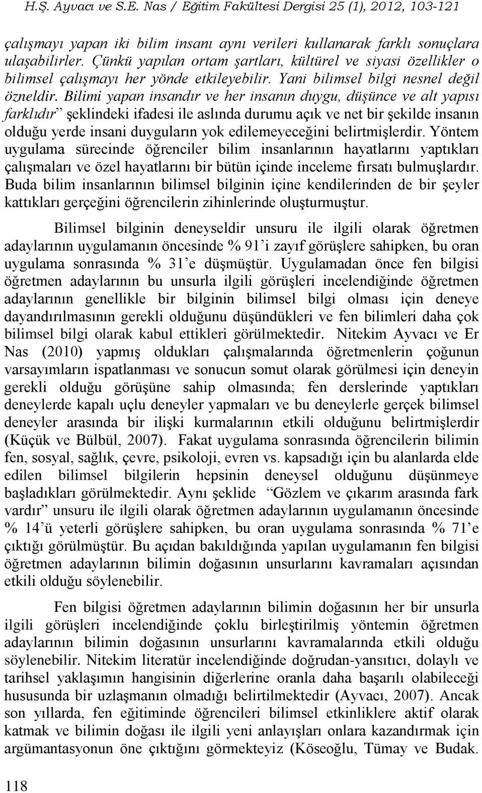 Bilimi yapan insandır ve her insanın duygu, düşünce ve alt yapısı farklıdır şeklindeki ifadesi ile aslında durumu açık ve net bir şekilde insanın olduğu yerde insani duyguların yok edilemeyeceğini