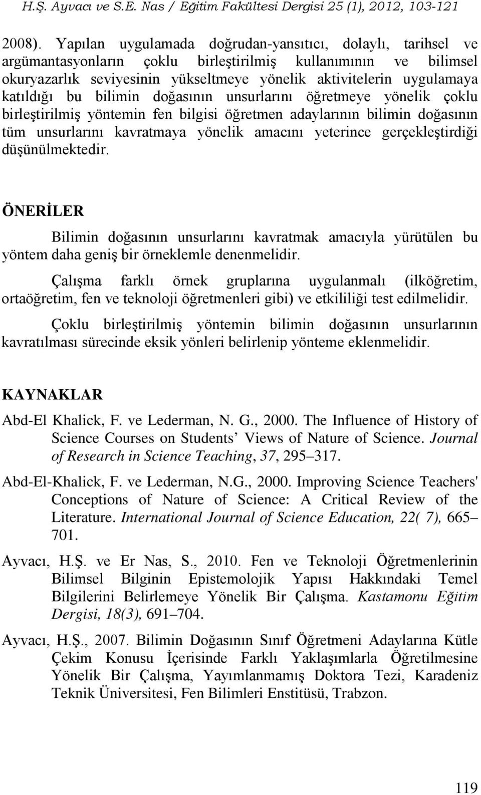 katıldığı bu bilimin doğasının unsurlarını öğretmeye yönelik çoklu birleştirilmiş yöntemin fen bilgisi öğretmen adaylarının bilimin doğasının tüm unsurlarını kavratmaya yönelik amacını yeterince