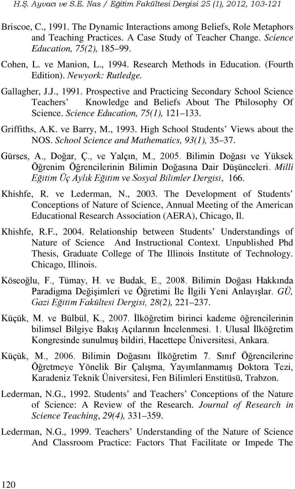 Prospective and Practicing Secondary School Science Teachers Knowledge and Beliefs About The Philosophy Of Science. Science Education, 75(1), 121 133. Griffiths, A.K. ve Barry, M., 1993.