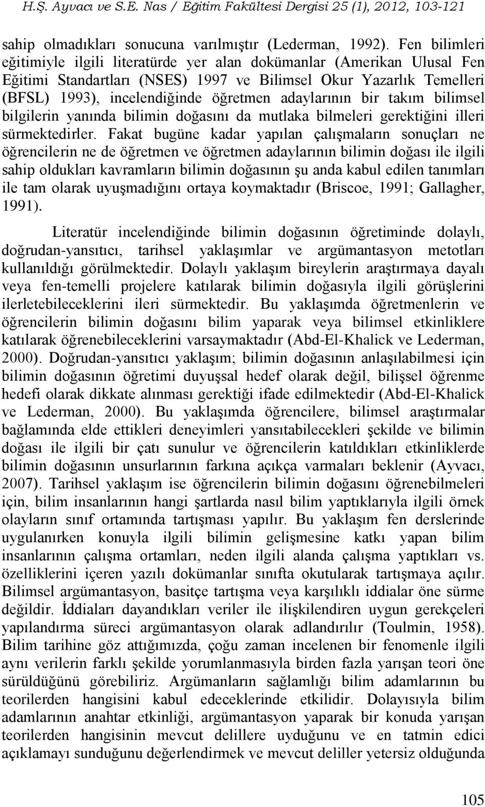 adaylarının bir takım bilimsel bilgilerin yanında bilimin doğasını da mutlaka bilmeleri gerektiğini illeri sürmektedirler.