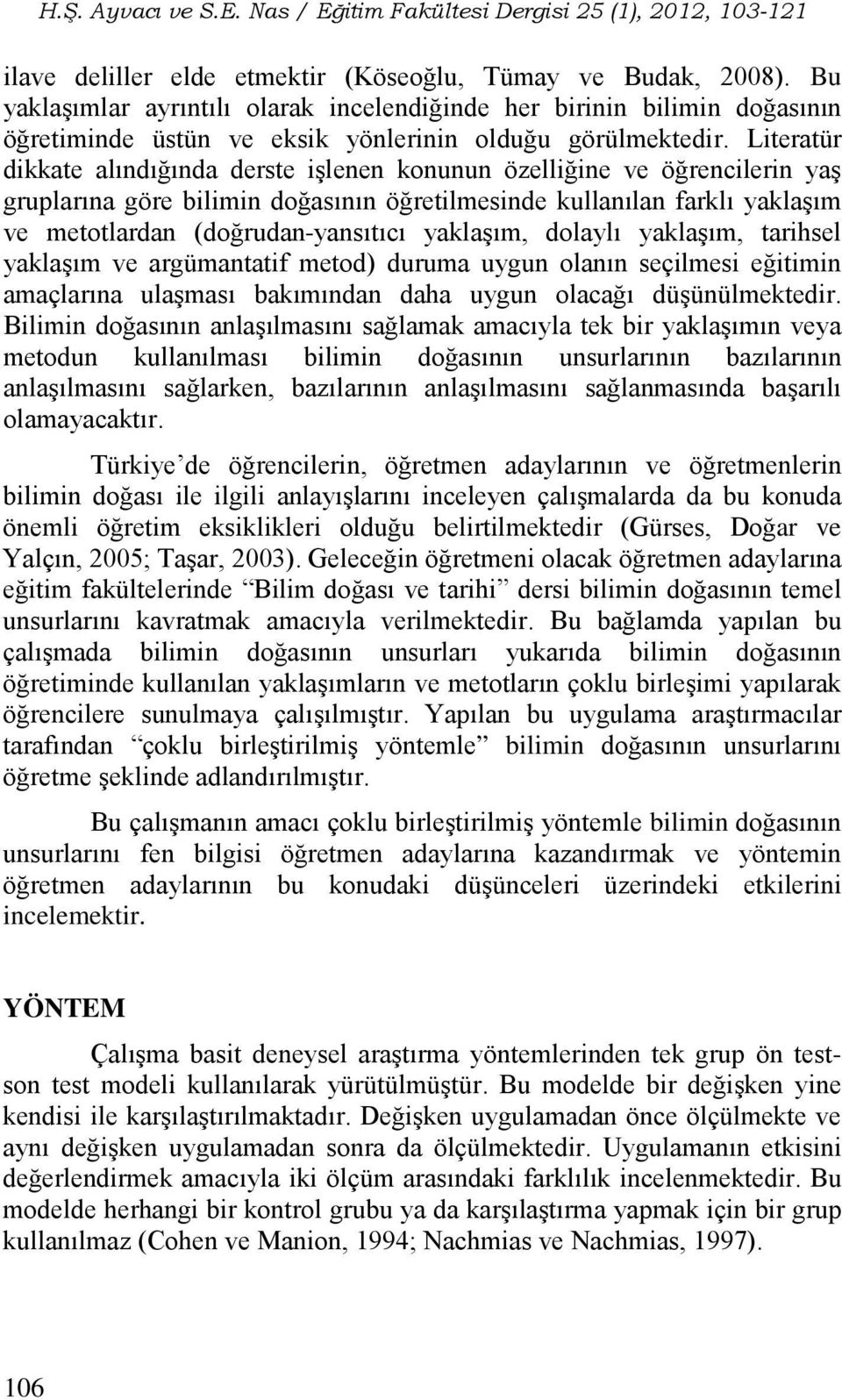 yaklaşım, dolaylı yaklaşım, tarihsel yaklaşım ve argümantatif metod) duruma uygun olanın seçilmesi eğitimin amaçlarına ulaşması bakımından daha uygun olacağı düşünülmektedir.