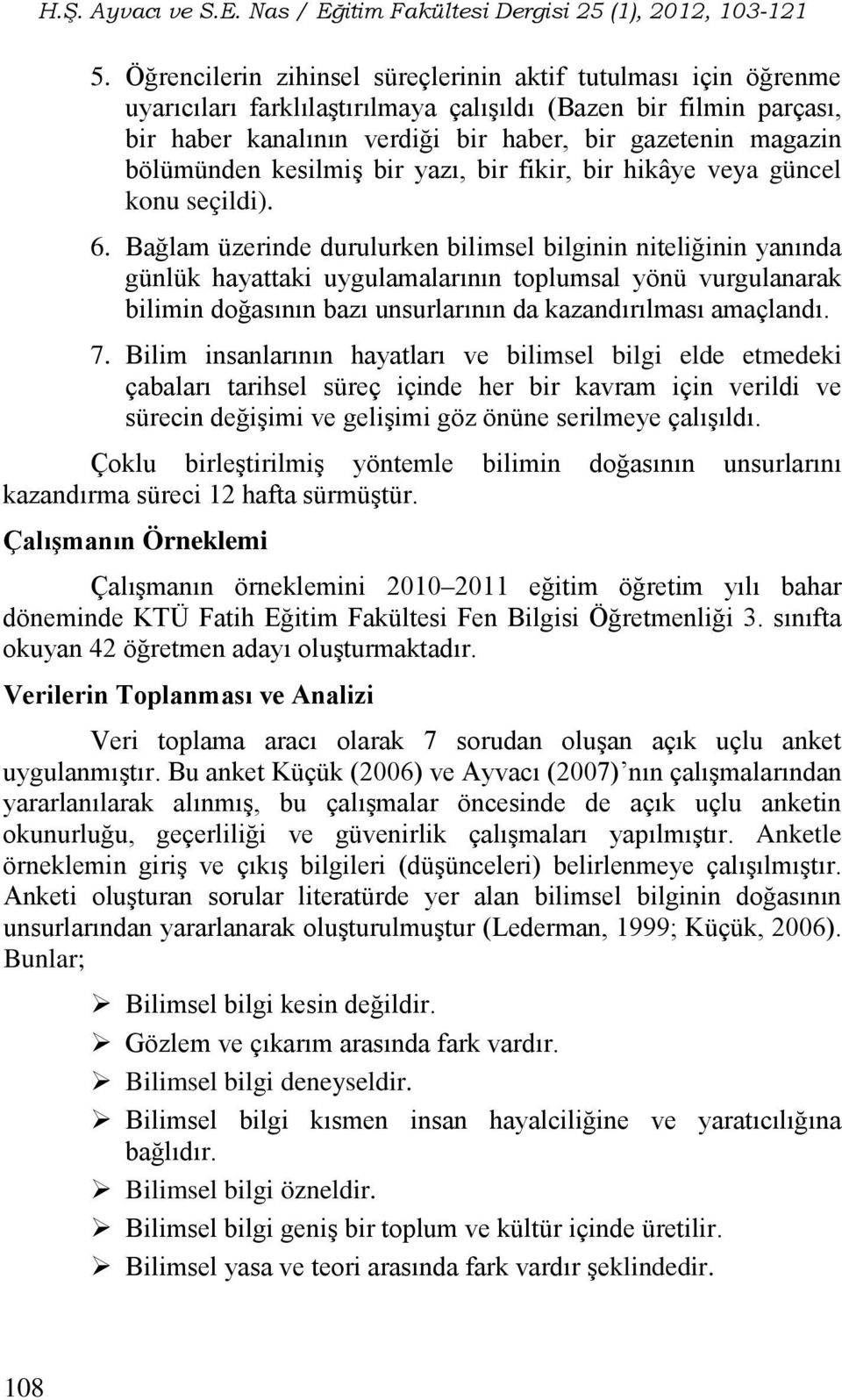 Bağlam üzerinde durulurken bilimsel bilginin niteliğinin yanında günlük hayattaki uygulamalarının toplumsal yönü vurgulanarak bilimin doğasının bazı unsurlarının da kazandırılması amaçlandı. 7.