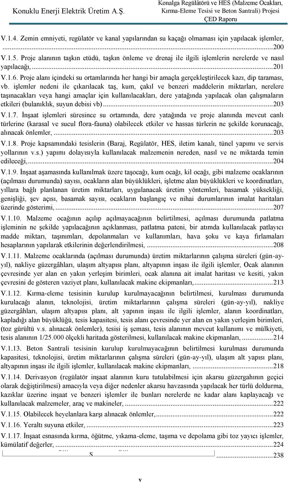 Proje alanı içindeki su ortamlarında her hangi bir amaçla gerçekleştirilecek kazı, dip taraması, vb.