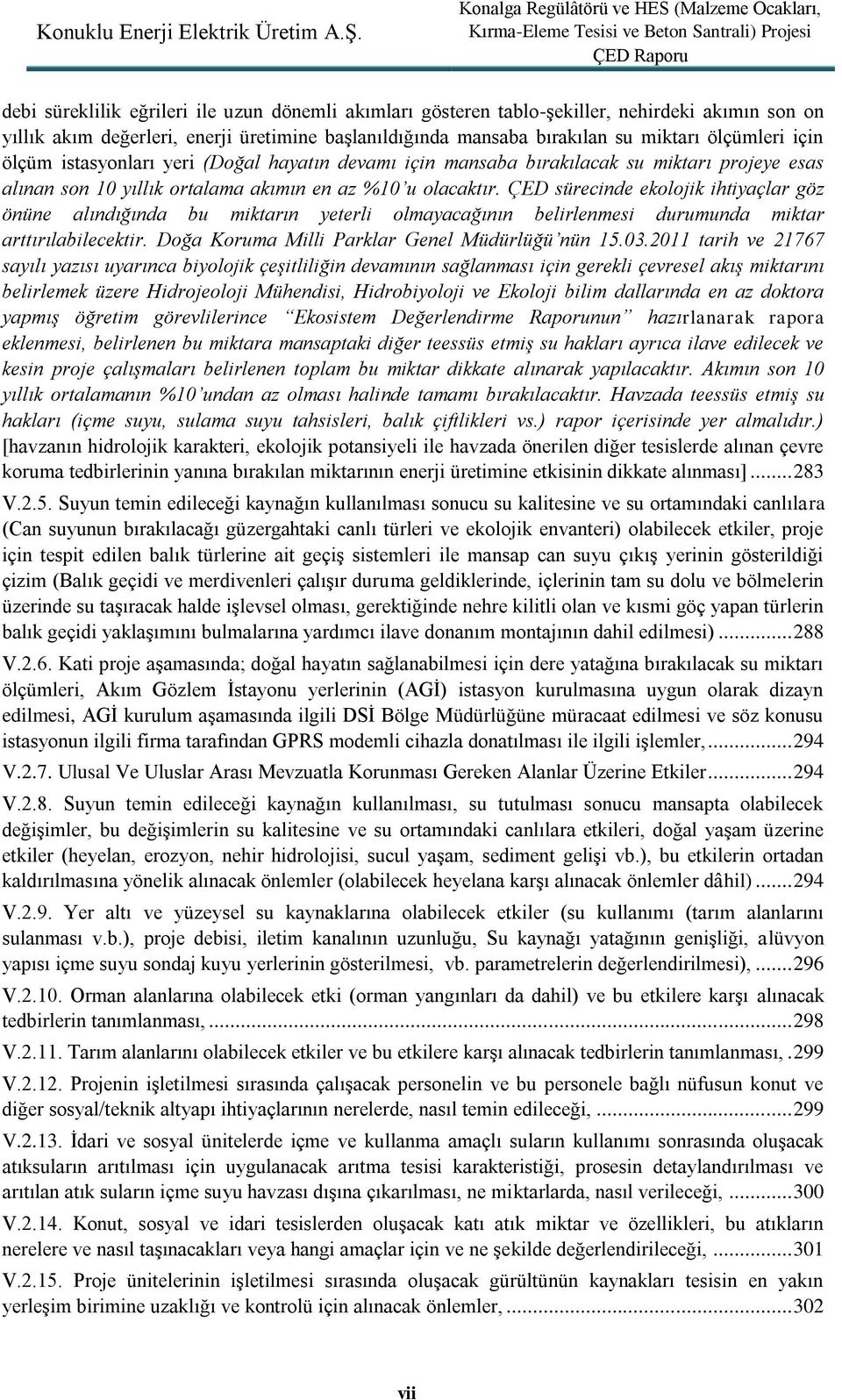 ÇED sürecinde ekolojik ihtiyaçlar göz önüne alındığında bu miktarın yeterli olmayacağının belirlenmesi durumunda miktar arttırılabilecektir. Doğa Koruma Milli Parklar Genel Müdürlüğü nün 15.03.