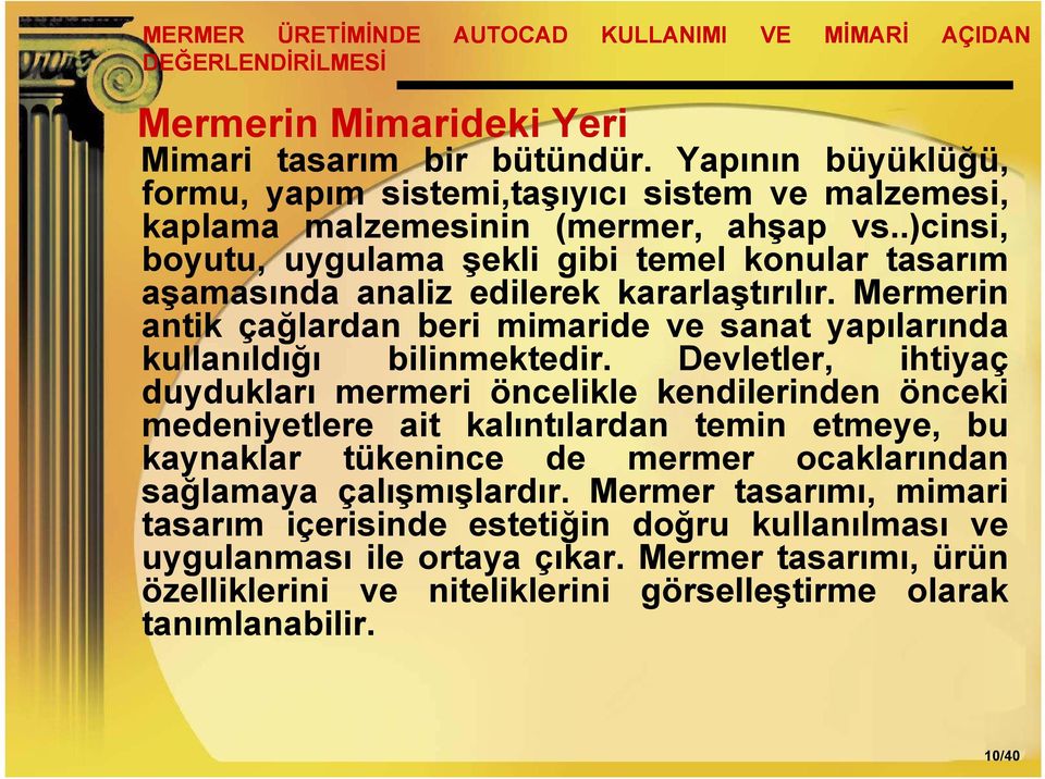 Devletler, ihtiyaç duydukları mermeri öncelikle kendilerinden önceki medeniyetlere ait kalıntılardan temin etmeye, bu kaynaklar tükenince de mermer ocaklarından sağlamaya çalışmışlardır.