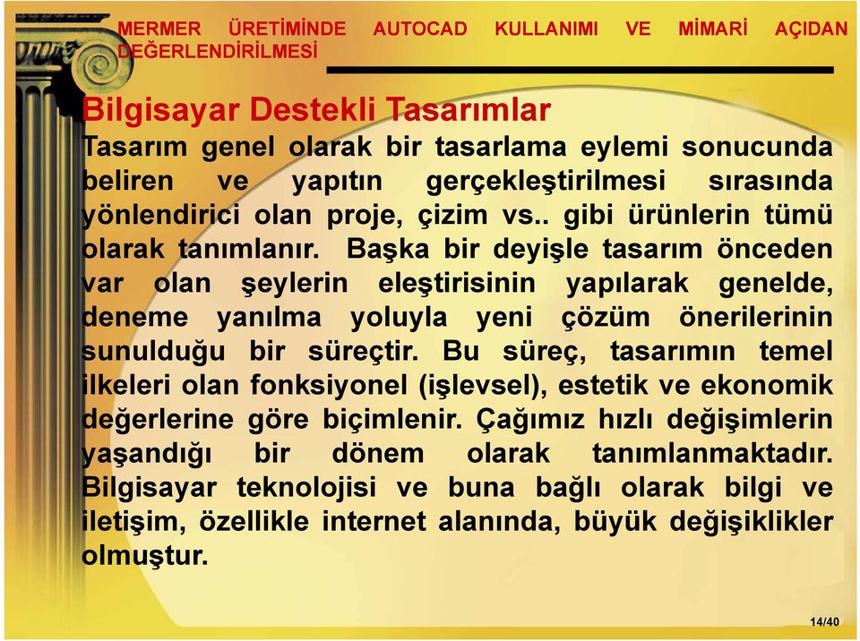 Başka bir deyişle tasarım önceden var olan şeylerin eleştirisinin yapılarak genelde, deneme yanılma yoluyla yeni çözüm önerilerinin sunulduğu bir süreçtir.