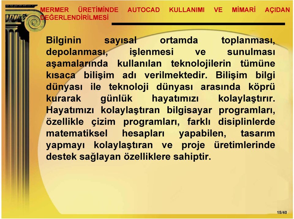 Bilişim bilgi dünyası ile teknoloji dünyası arasında köprü kurarak günlük hayatımızı kolaylaştırır.