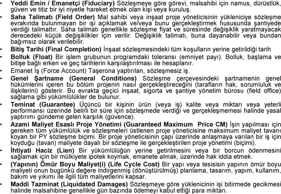 Saha talimatı genellikle sözleşme fiyat ve süresinde değişiklik yaratmayacak derecedeki küçük değişiklikler için verilir. Değişiklik talimatı, buna dayanabilir veya bundan bağımsız olarak verilebilir.