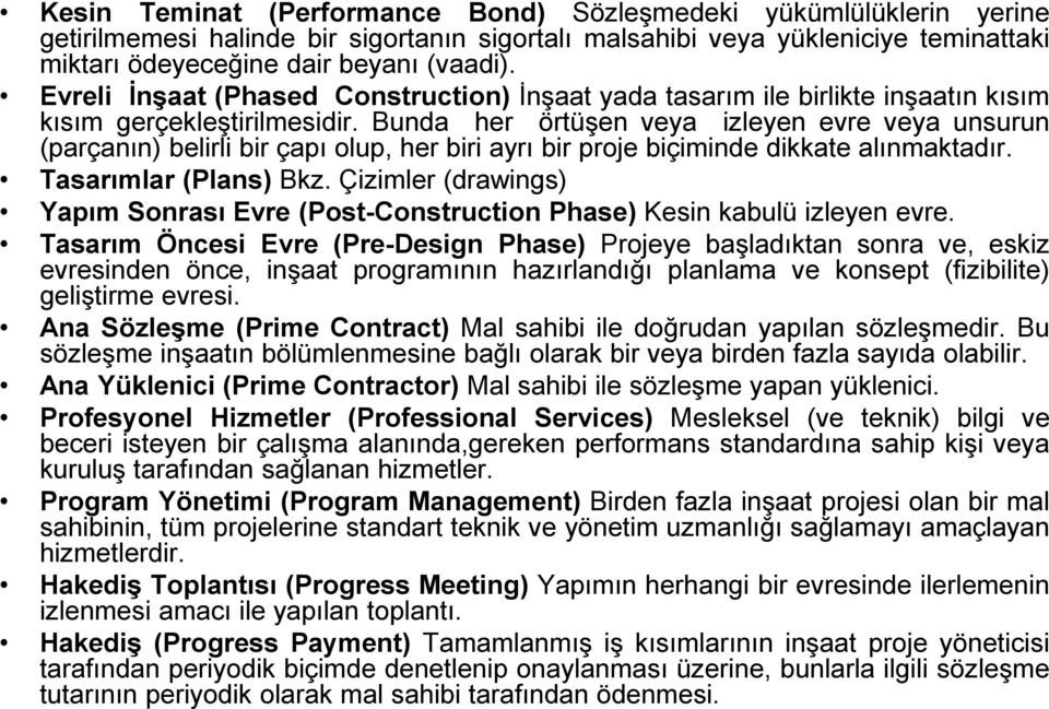 Bunda her örtüşen veya izleyen evre veya unsurun (parçanın) belirli bir çapı olup, her biri ayrı bir proje biçiminde dikkate alınmaktadır. Tasarımlar (Plans) Bkz.