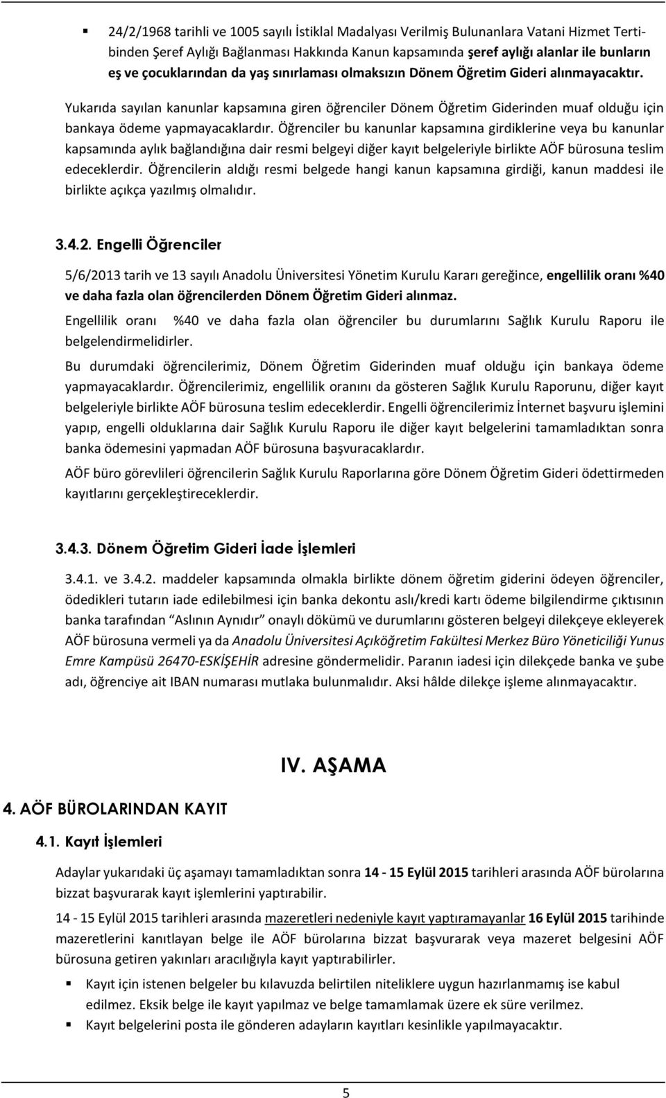 Yukarıda sayılan kanunlar kapsamına giren öğrenciler Dönem Öğretim Giderinden muaf olduğu için bankaya ödeme yapmayacaklardır.