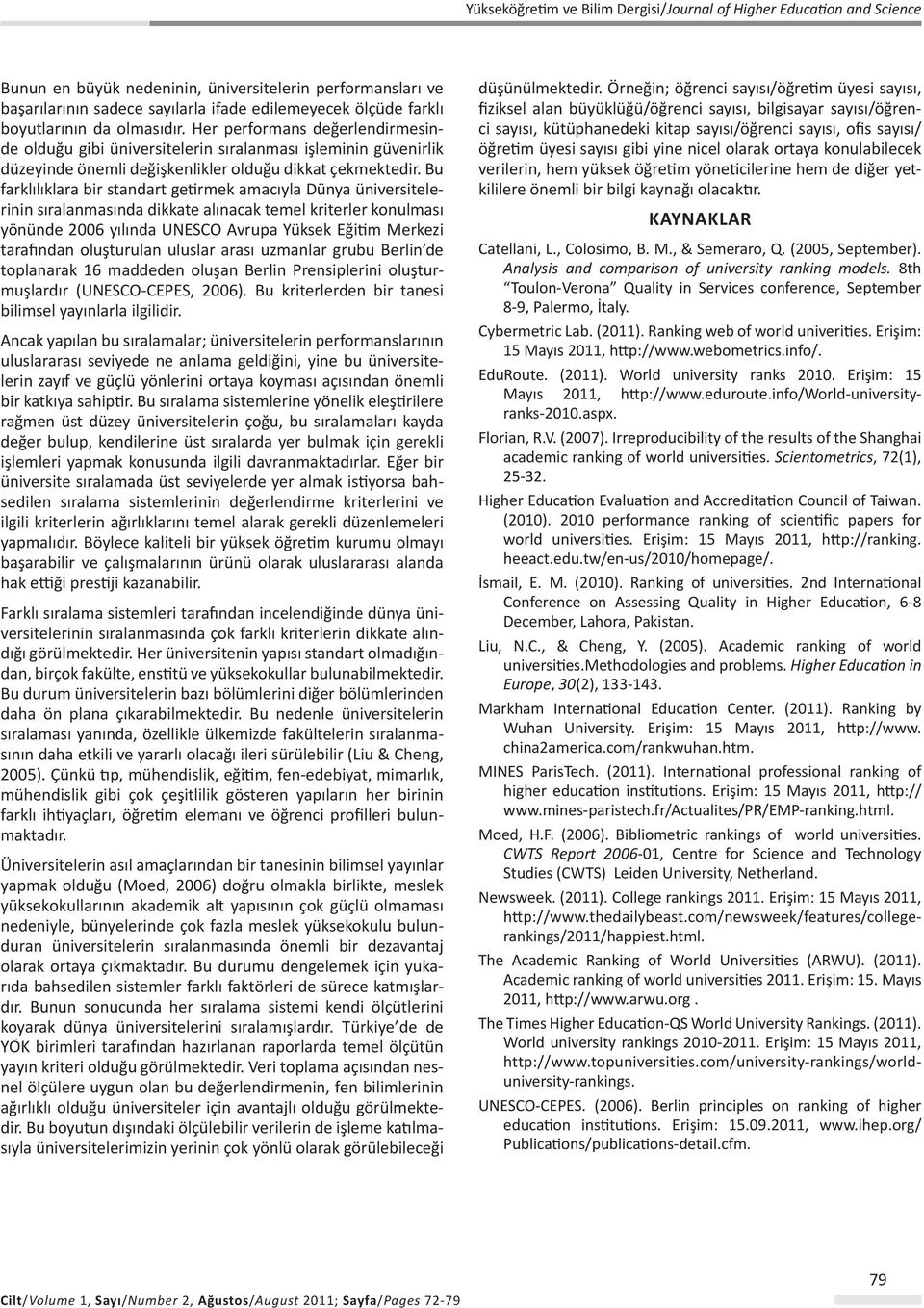 Bu farklılıklara bir standart getirmek amacıyla Dünya üniversitelerinin sıralanmasında dikkate alınacak temel kriterler konulması yönünde 2006 yılında UNESCO Avrupa Yüksek Eğitim Merkezi tarafından