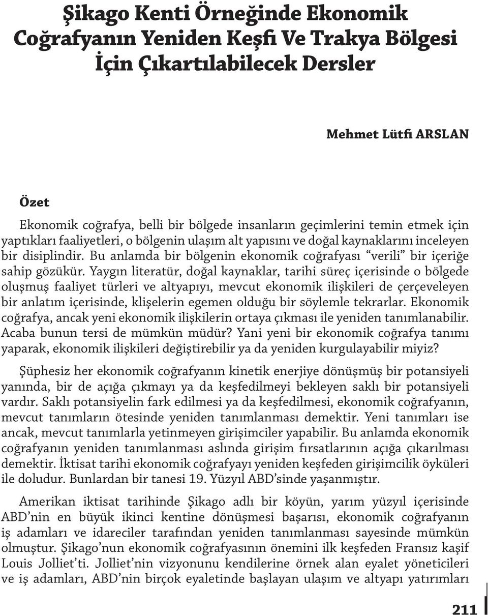 Yaygın literatür, doğal kaynaklar, tarihi süreç içerisinde o bölgede oluşmuş faaliyet türleri ve altyapıyı, mevcut ekonomik ilişkileri de çerçeveleyen bir anlatım içerisinde, klişelerin egemen olduğu