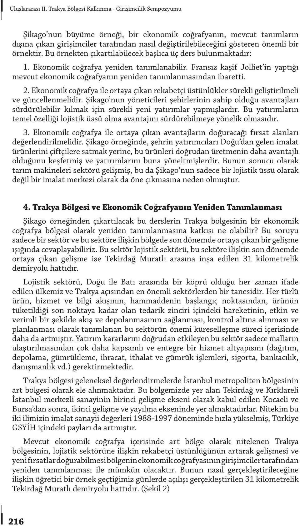 önemli bir örnektir. Bu örnekten çıkartılabilecek başlıca üç ders bulunmaktadır: 1. Ekonomik coğrafya yeniden tanımlanabilir.