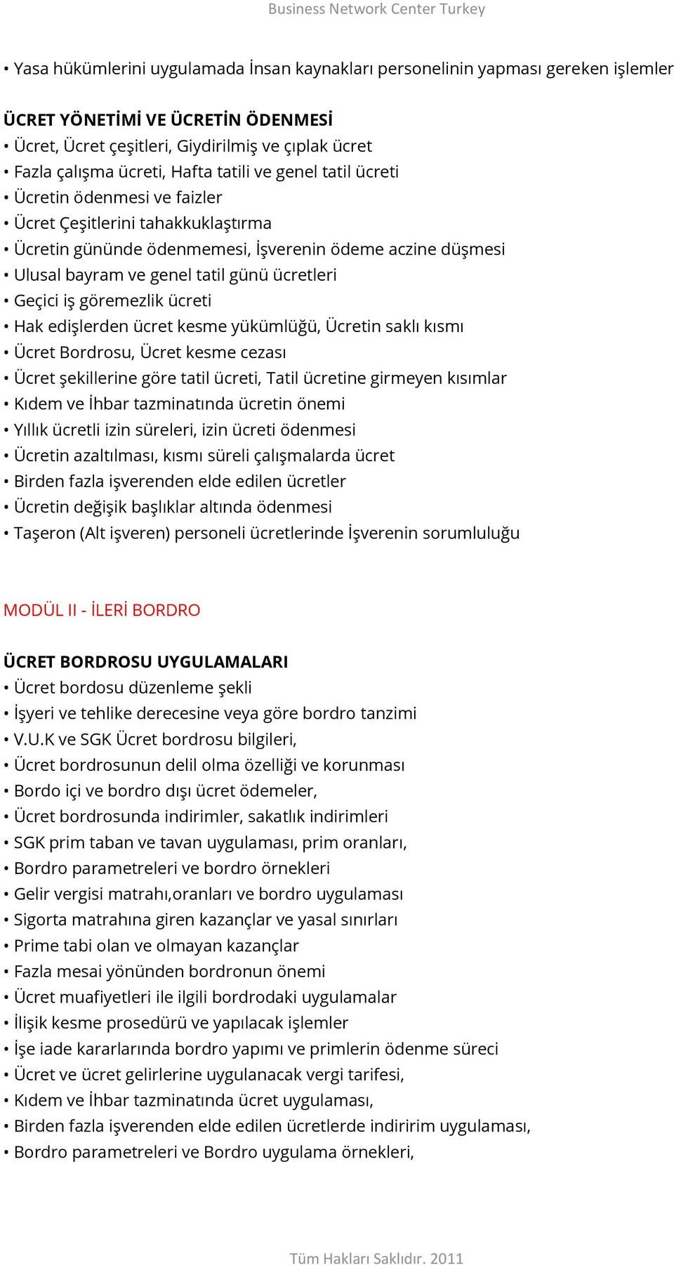 Geçici iş göremezlik ücreti Hak edişlerden ücret kesme yükümlüğü, Ücretin saklı kısmı Ücret Bordrosu, Ücret kesme cezası Ücret şekillerine göre tatil ücreti, Tatil ücretine girmeyen kısımlar Kıdem ve