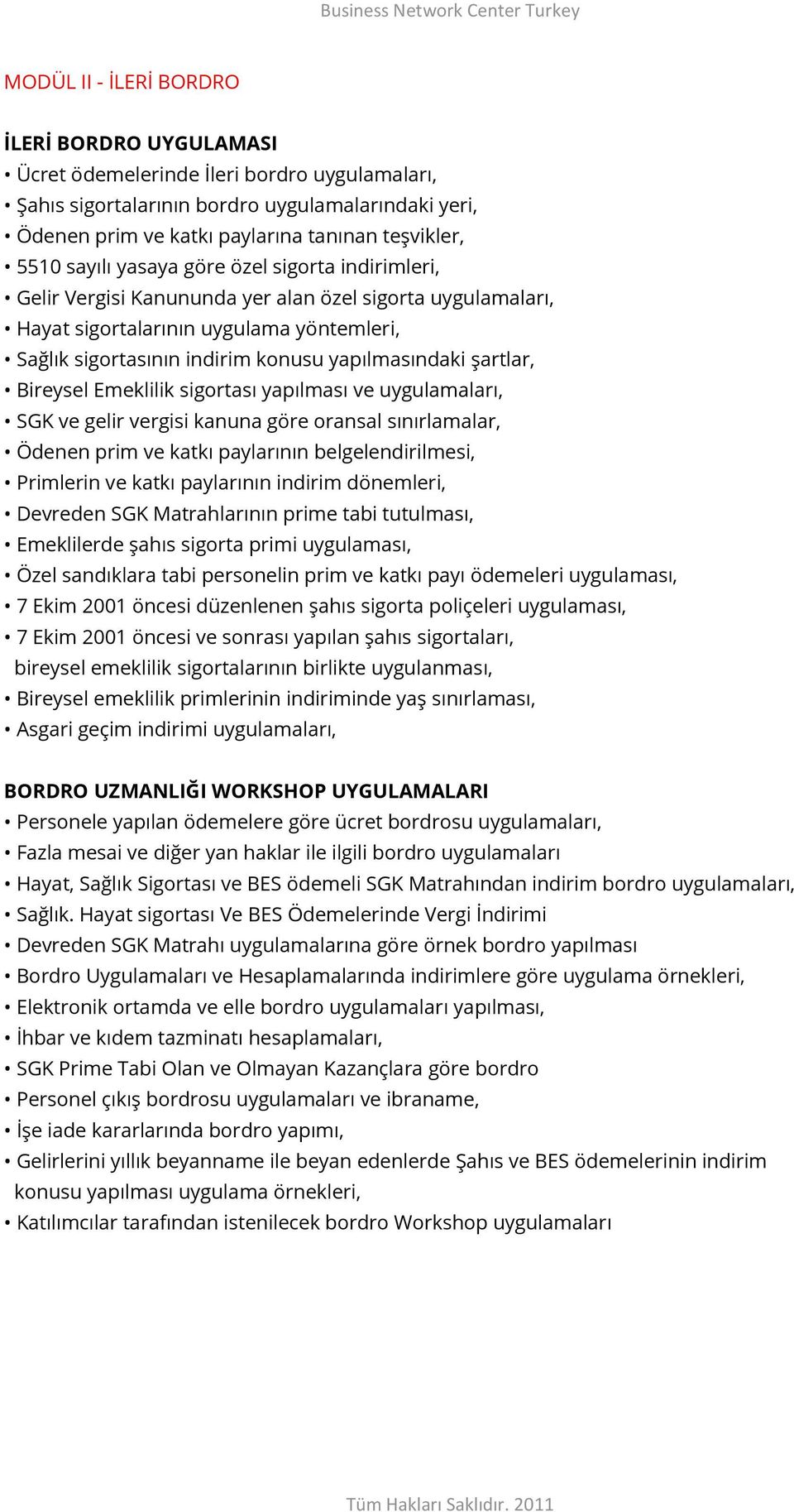 yapılmasındaki şartlar, Bireysel Emeklilik sigortası yapılması ve uygulamaları, SGK ve gelir vergisi kanuna göre oransal sınırlamalar, Ödenen prim ve katkı paylarının belgelendirilmesi, Primlerin ve