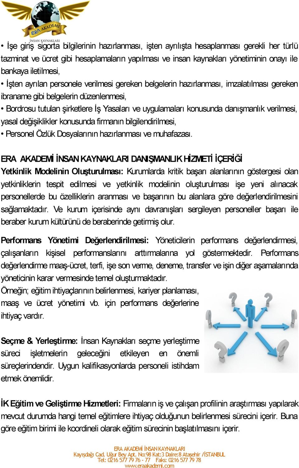 konusunda danışmanlık verilmesi, yasal değişiklikler konusunda firmanın bilgilendirilmesi, Personel Özlük Dosyalarının hazırlanması ve muhafazası.