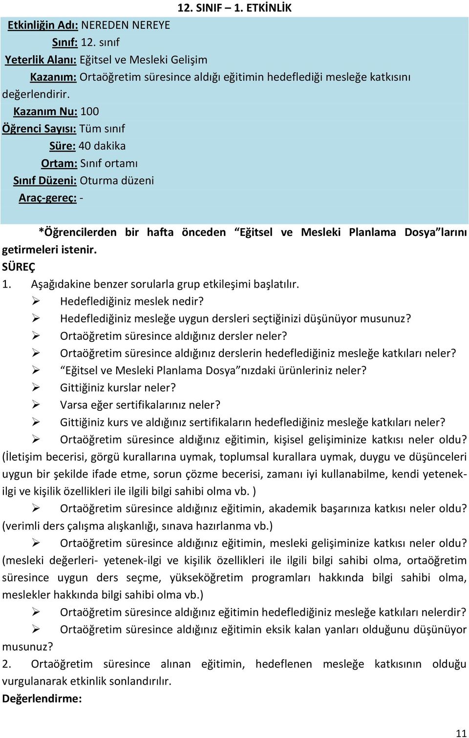 Kazanım Nu: 100 Öğrenci Sayısı: Tüm sınıf Süre: 40 dakika Ortam: Sınıf ortamı Sınıf Düzeni: Oturma düzeni Araç-gereç: - *Öğrencilerden bir hafta önceden Eğitsel ve Mesleki Planlama Dosya larını