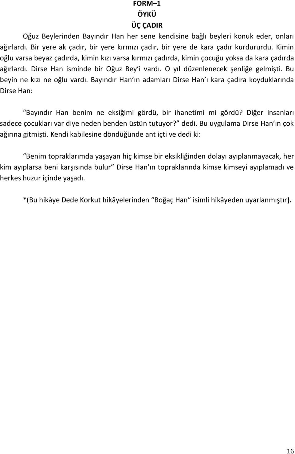 Bu beyin ne kızı ne oğlu vardı. Bayındır Han ın adamları Dirse Han ı kara çadıra koyduklarında Dirse Han: Bayındır Han benim ne eksiğimi gördü, bir ihanetimi mi gördü?