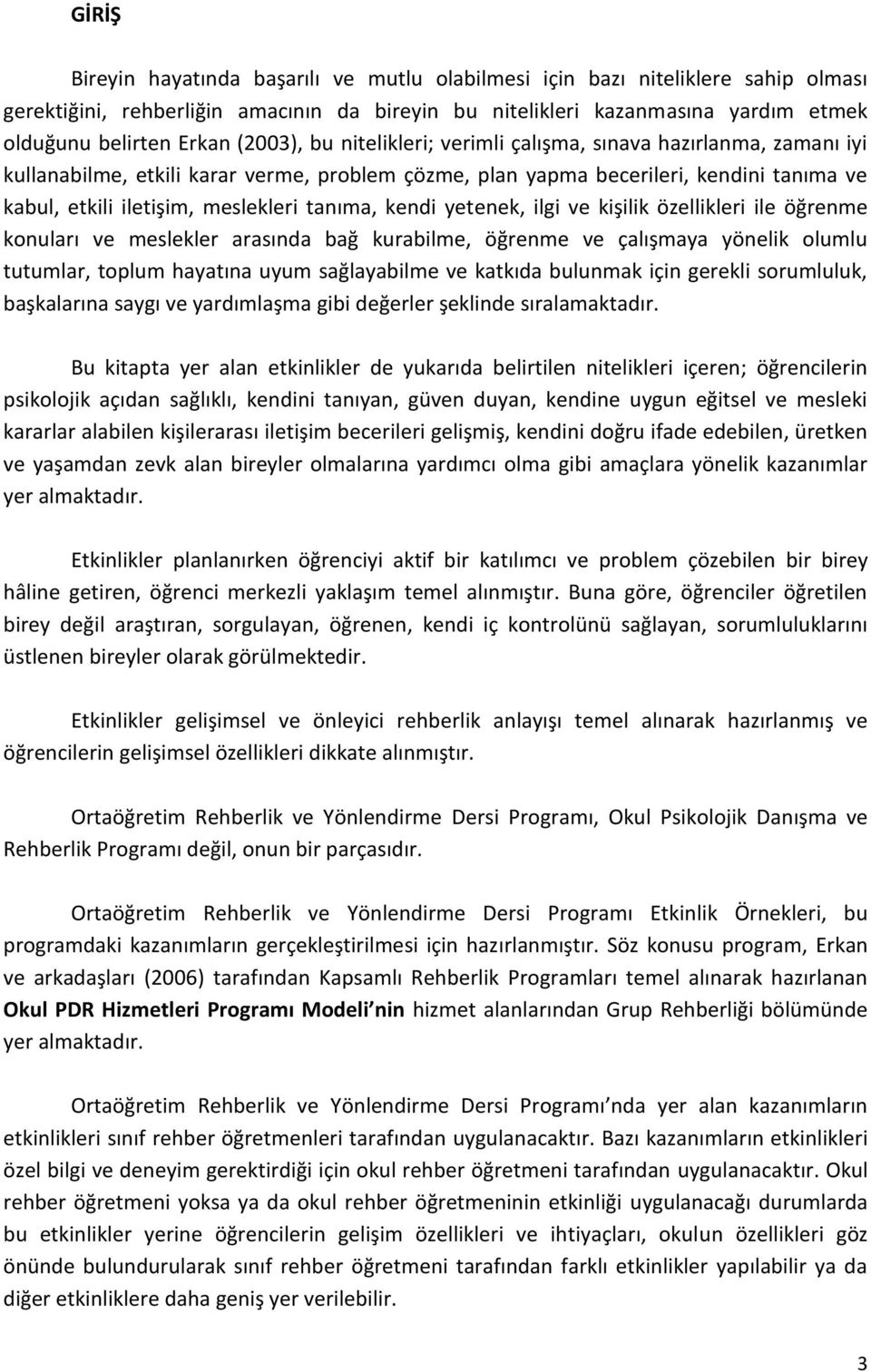 tanıma, kendi yetenek, ilgi ve kişilik özellikleri ile öğrenme konuları ve meslekler arasında bağ kurabilme, öğrenme ve çalışmaya yönelik olumlu tutumlar, toplum hayatına uyum sağlayabilme ve katkıda