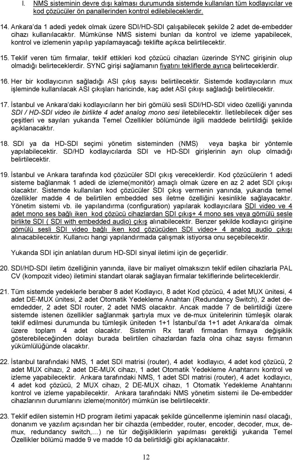 Mümkünse NMS sistemi bunları da kontrol ve izleme yapabilecek, kontrol ve izlemenin yapılıp yapılamayacağı teklifte açıkca belirtilecektir. 15.