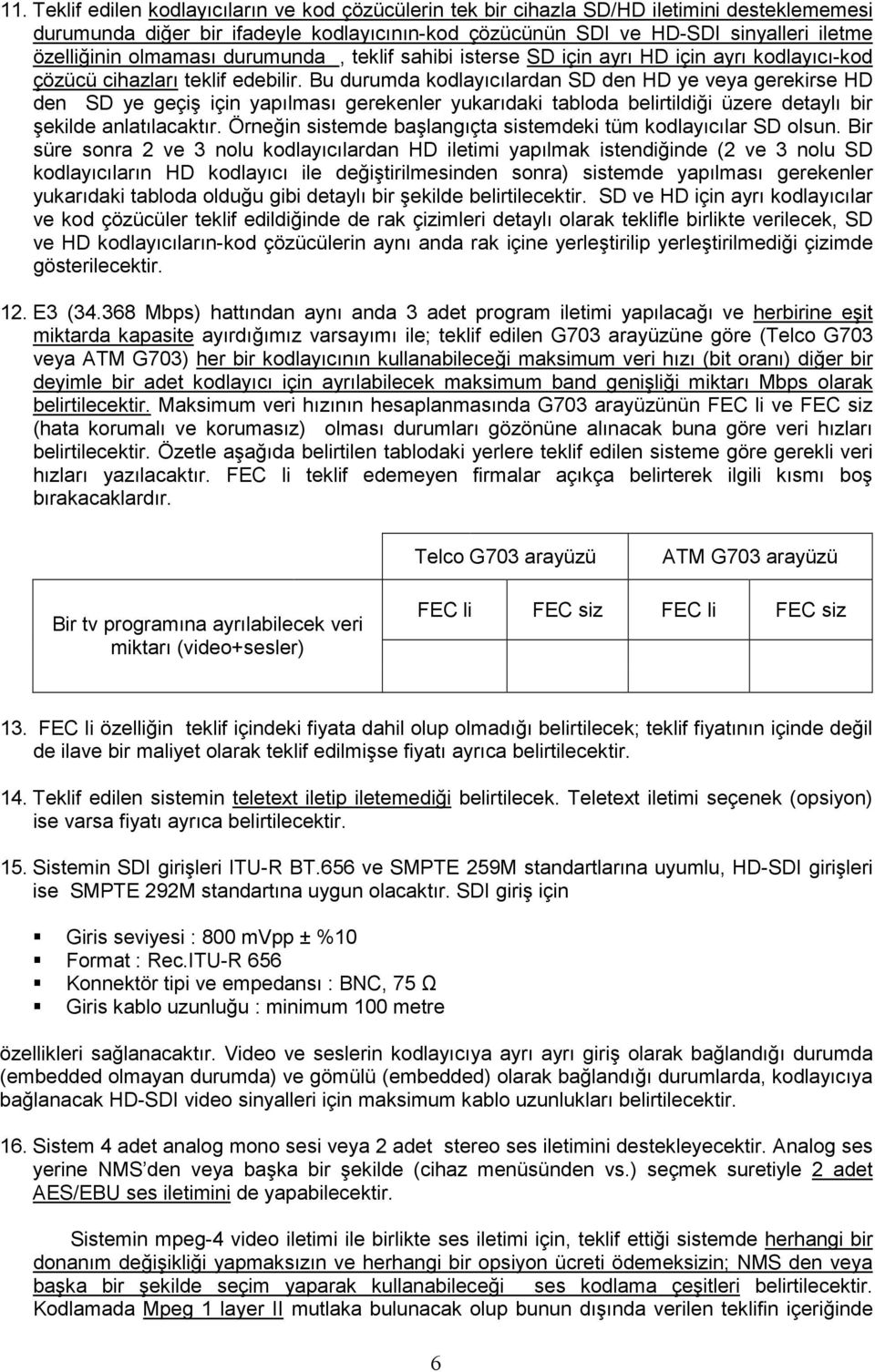 Bu durumda kodlayıcılardan SD den HD ye veya gerekirse HD den SD ye geçiş için yapılması gerekenler yukarıdaki tabloda belirtildiği üzere detaylı bir şekilde anlatılacaktır.