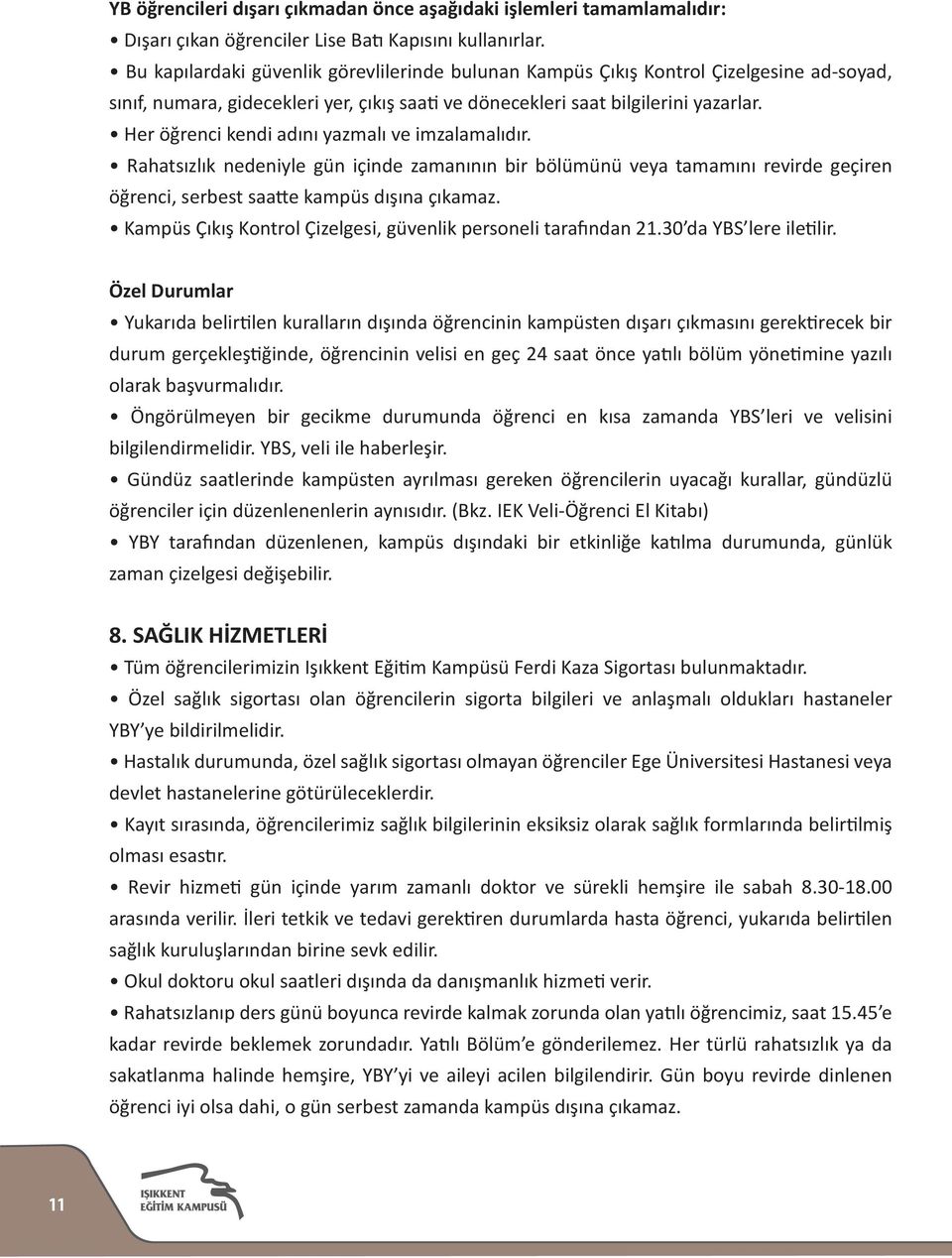 Her öğrenci kendi adını yazmalı ve imzalamalıdır. Rahatsızlık nedeniyle gün içinde zamanının bir bölümünü veya tamamını revirde geçiren öğrenci, serbest saatte kampüs dışına çıkamaz.