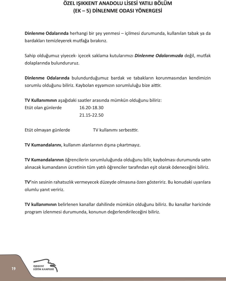 Dinlenme Odalarında bulundurduğumuz bardak ve tabakların korunmasından kendimizin sorumlu olduğunu biliriz. Kaybolan eşyamızın sorumluluğu bize aittir.