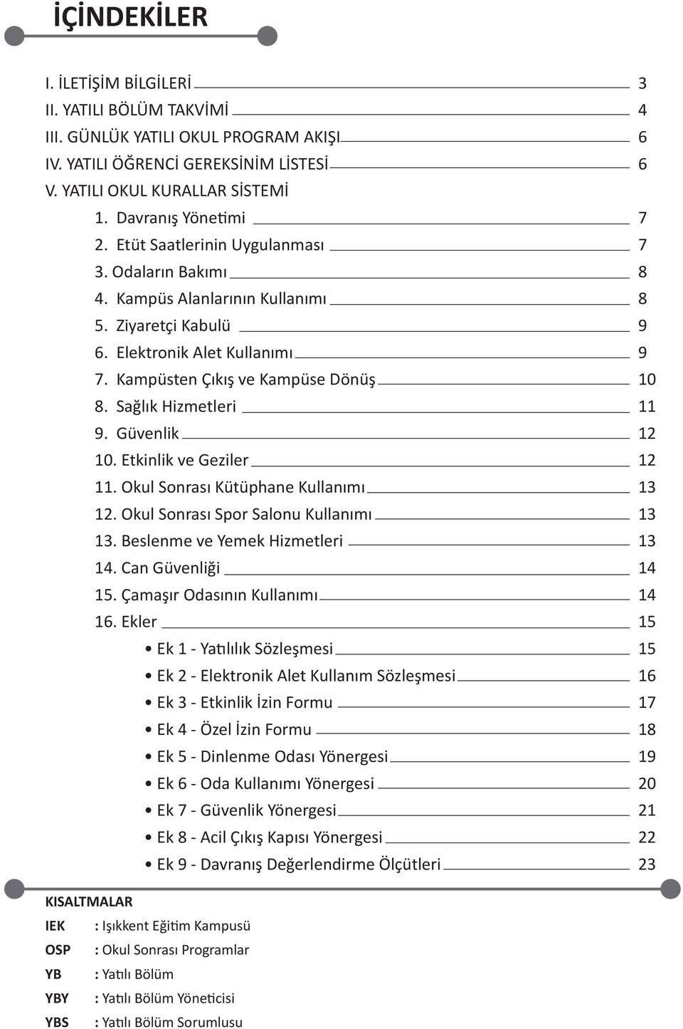 Sağlık Hizmetleri 11 9. Güvenlik 12 10. Etkinlik ve Geziler 12 11. Okul Sonrası Kütüphane Kullanımı 13 12. Okul Sonrası Spor Salonu Kullanımı 13 13. Beslenme ve Yemek Hizmetleri 13 14.