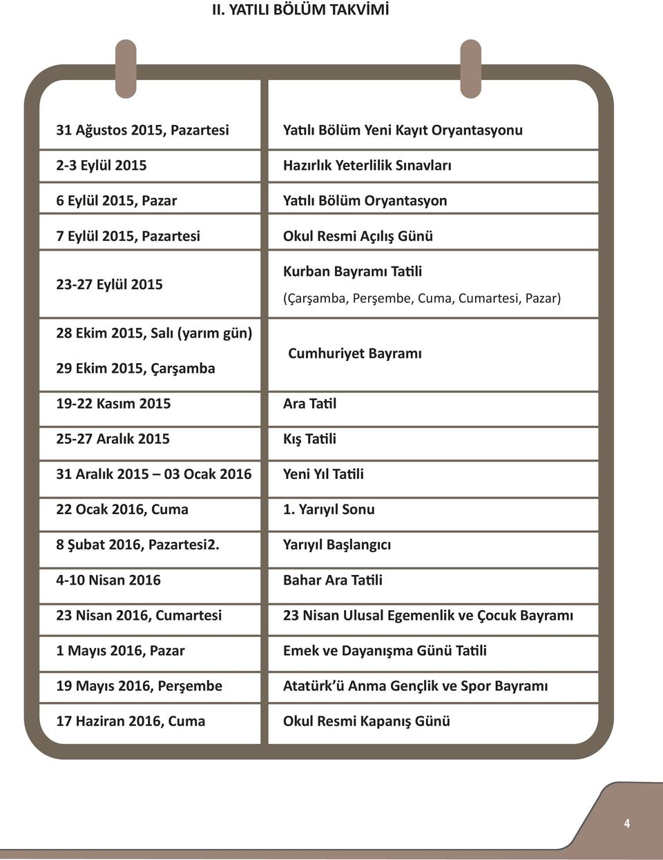 Kasım 2015 Ara Tatil 25-27 Aralık 2015 Kış Tatili 31 Aralık 2015 03 Ocak 2016 Yeni Yıl Tatili 22 Ocak 2016, Cuma 1. Yarıyıl Sonu 8 Şubat 2016, Pazartesi 2.