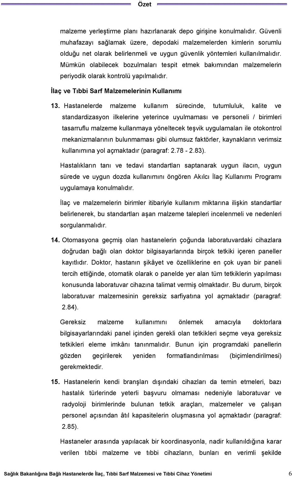 Mümkün olabilecek bozulmaları tespit etmek bakımından malzemelerin periyodik olarak kontrolü yapılmalıdır. İlaç ve Tıbbi Sarf Malzemelerinin Kullanımı 13.