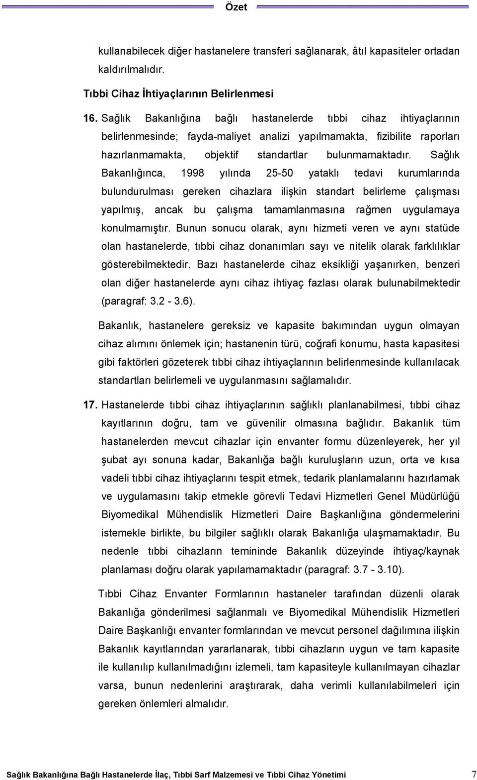 Sağlık Bakanlığınca, 1998 yılında 25-50 yataklı tedavi kurumlarında bulundurulması gereken cihazlara ilişkin standart belirleme çalışması yapılmış, ancak bu çalışma tamamlanmasına rağmen uygulamaya